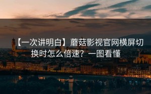 【一次讲明白】蘑菇影视官网横屏切换时怎么倍速？一图看懂
